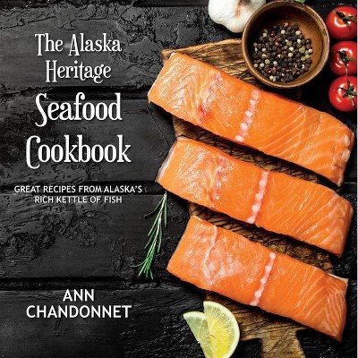 The Alaska Heritage Seafood Cookbook - 25th Edition by  Ann Chandonnet (Paperback)