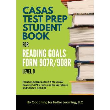 CASAS Test Prep Student Book for Reading Goals Forms 907R/908 Level D - by  Coaching for Better Learning (Paperback)