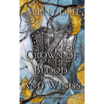 Crown of Blood and Wings - (Ash Kingdom) by  M R Polish (Paperback)