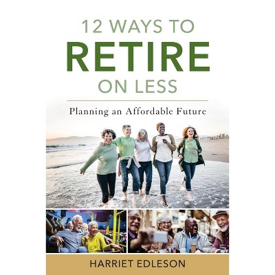 12 Ways to Retire on Less - by  Harriet Edleson (Paperback)