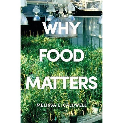 Why Food Matters - by  Melissa Caldwell (Hardcover)