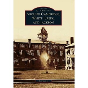 Around Cambridge, White Creek, and Jackson - (Images of America) by  Ken Gottry (Paperback) - 1 of 1
