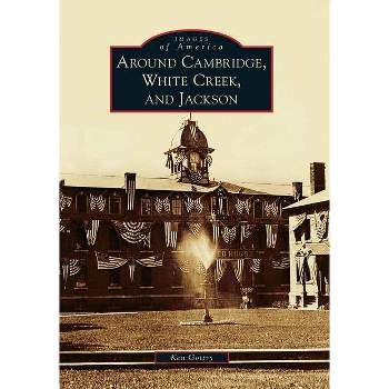 Around Cambridge, White Creek, and Jackson - (Images of America) by  Ken Gottry (Paperback)