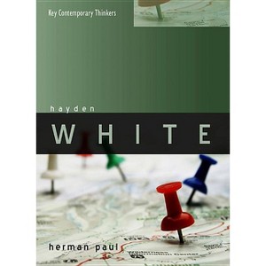 Hayden White - (Key Contemporary Thinkers) by  Herman Paul (Paperback) - 1 of 1
