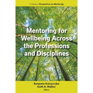 Mentoring for Wellbeing Across the Professions and Disciplines - (Perspectives on Mentoring) by  Benjamin Kutsyuruba & Keith D Walker (Hardcover) - 1 of 1