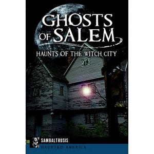 Ghosts of Salem - (Haunted America) by  Sam Baltrusis (Paperback) - 1 of 1