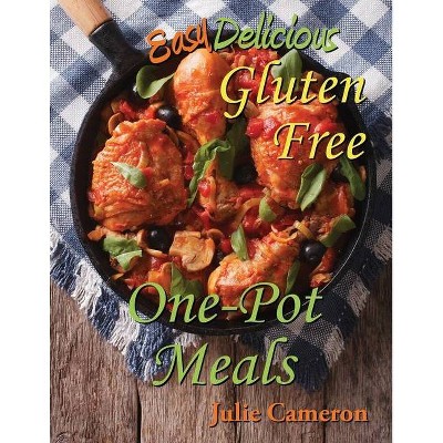 Easy Delicious Gluten-Free One-Pot Meals - by  Julie Cameron (Paperback)