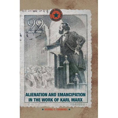 Alienation and Emancipation in the Work of Karl Marx - (Marx, Engels, and Marxisms) by  George C Comninel (Hardcover)