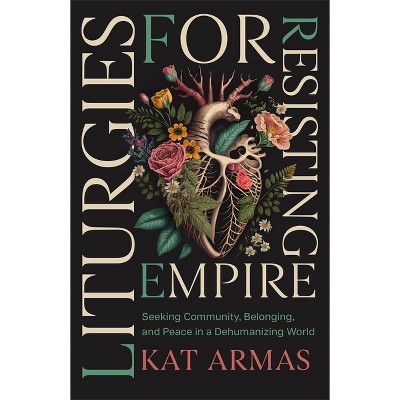 Liturgies for Resisting Empire - by  Kat Armas (Paperback)