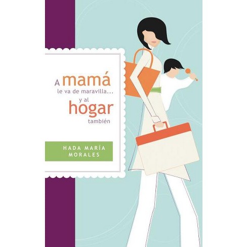 A Mamá Le Va De Maravilla Y Al Hogar También - By Hada María Morales  (paperback) : Target