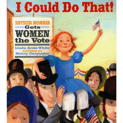 I Could Do That! - (Melanie Kroupa Books) by  Linda Arms White (Hardcover)