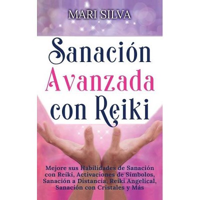 Sanación Avanzada con Reiki - by  Mari Silva (Hardcover)