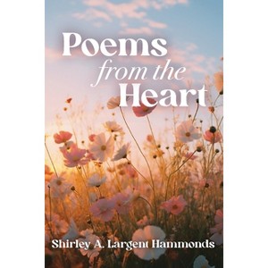 Poems from the Heart - by  Shirley A Largent Hammonds (Paperback) - 1 of 1