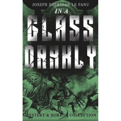 In a Glass Darkly (Mystery & Horror Collection) - by  Joseph Sheridan Le Fanu (Paperback)