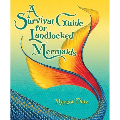 A Survival Guide for Landlocked Mermaids - by  Margot Datz (Hardcover)