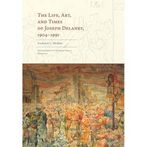 The Life, Art, and Times of Joseph Delaney - by  Frederick C Moffatt (Hardcover) - 1 of 1