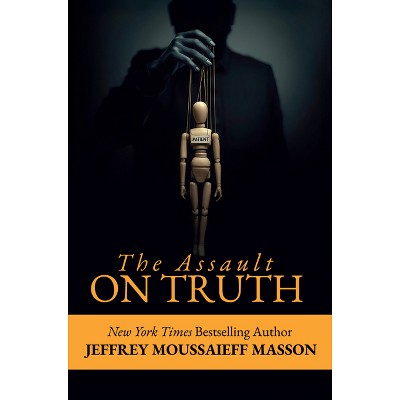 The Assault on Truth - by  Jeffrey Masson (Paperback)