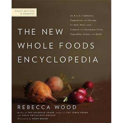 The New Whole Foods Encyclopedia - by  Rebecca Wood (Paperback)