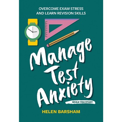 Manage Test Anxiety While You Study - (Student Wellbeing) by  Helen Barsham (Paperback)