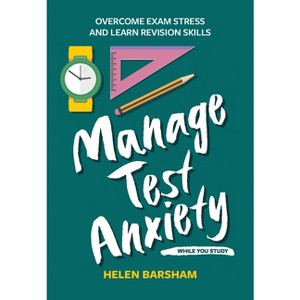 Manage Test Anxiety While You Study - (Student Wellbeing) by  Helen Barsham (Paperback) - 1 of 1