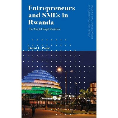 Entrepreneurs and SMEs in Rwanda - (Politics and Development in Contemporary Africa) by  David L Poole (Hardcover)