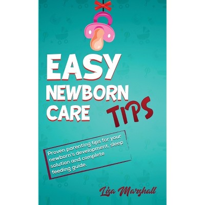 Easy Newborn Care Tips - (Positive Parenting) by  Lisa Marshall (Paperback)