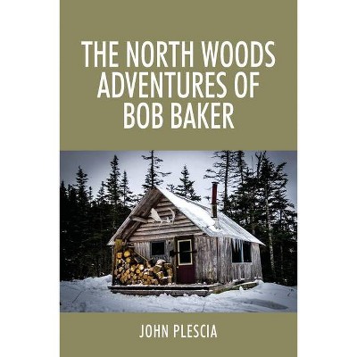 The North Woods Adventures of Bob Baker - by  John Plescia (Paperback)