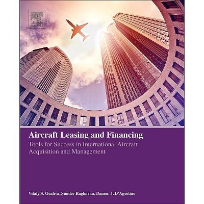 Aircraft Leasing and Financing - by  Vitaly S Guzhva & Sunder Raghavan & Damon J D'Agostino (Paperback)