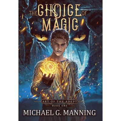 The Choice of Magic - (Art of the Adept) by  Michael G Manning (Hardcover)