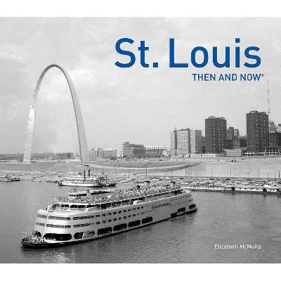 St. Louis Then and Now(r) - by  Elizabeth McNulty (Hardcover)