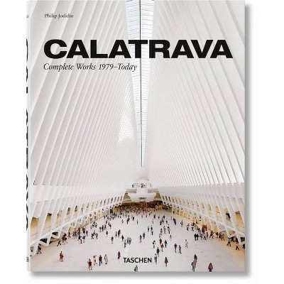 Calatrava. Complete Works 1979-Today - by  Philip Jodidio (Hardcover)