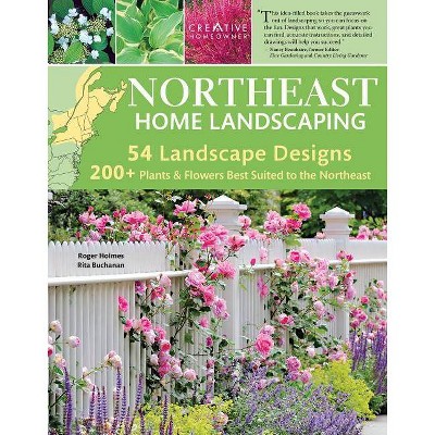 Northeast Home Landscaping, 3rd Edition - by  Roger Holmes & Rita Buchanan (Paperback)