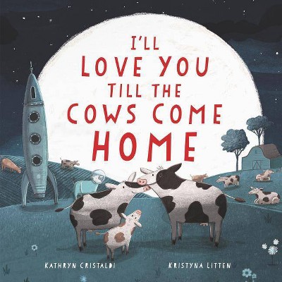 I'll Love You Till the Cows Come Home - by Kathryn Cristaldi (Hardcover)