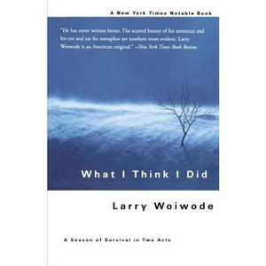 What I Think I Did - (Season of Survival in Two Acts) by  Larry Woiwode (Paperback) - 1 of 1