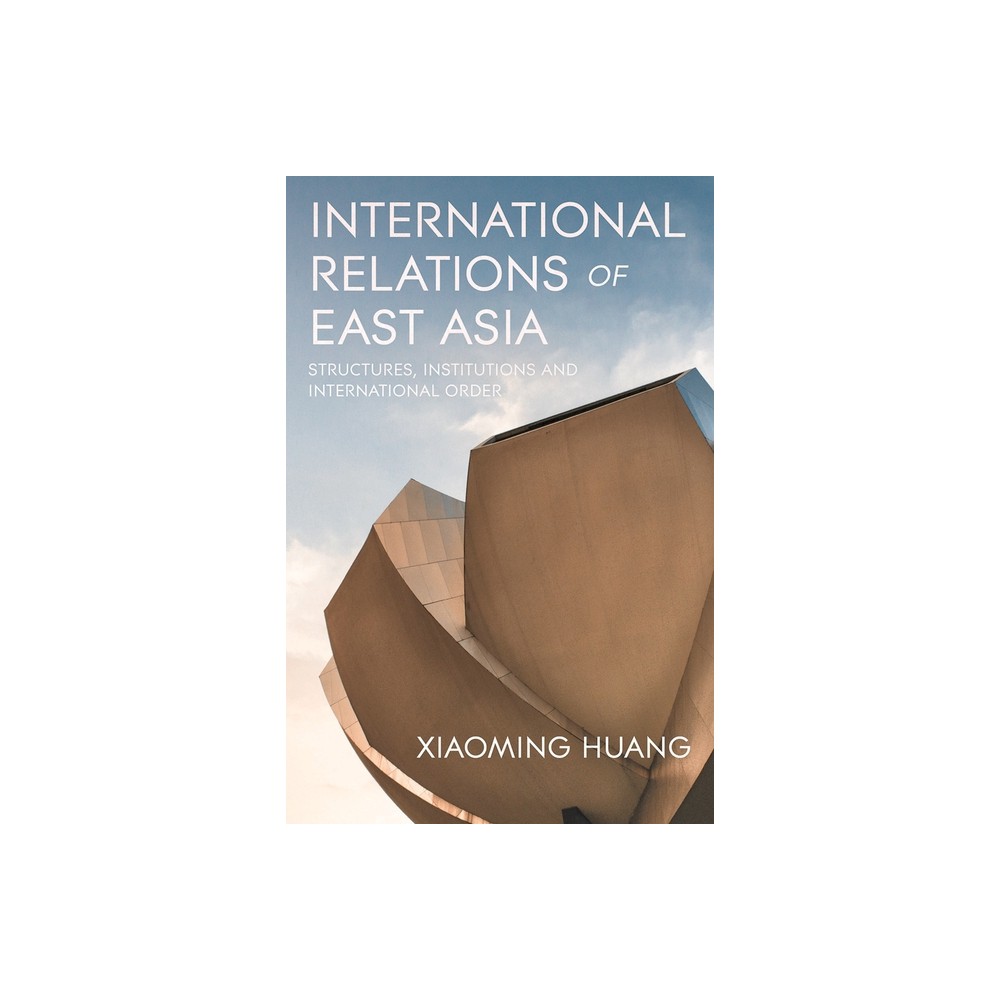 International Relations of East Asia - by Xiaoming Huang (Paperback)