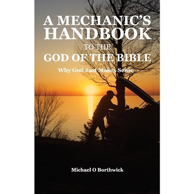 A Mechanic's Handbook To The God Of The Bible - by  Michael O Borthwick (Paperback)
