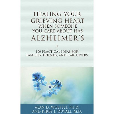 Healing Your Grieving Heart When Someone You Care About Has Alzheimer's - by  Alan D Wolfelt & Kirby J Duvall (Paperback)