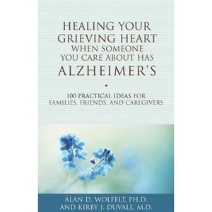 Healing Your Grieving Heart When Someone You Care About Has Alzheimer's - by  Alan D Wolfelt & Kirby J Duvall (Paperback) - 1 of 1