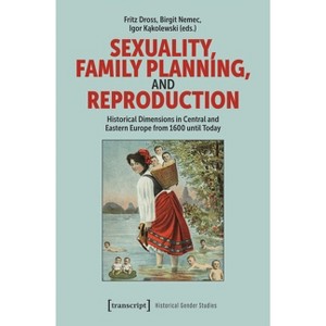 Sexuality, Family Planning, and Reproduction - by  Fritz Dross & Birgit Nemec & Igor Kakolewski (Paperback) - 1 of 1