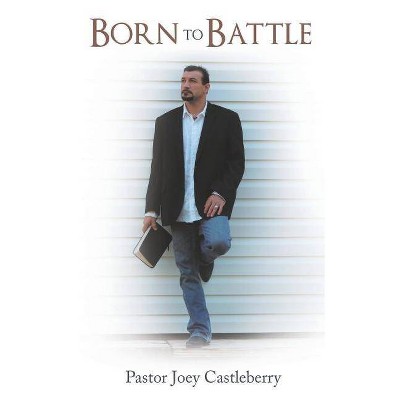 Born to Battle - by  Pastor Joey Castleberry (Paperback)