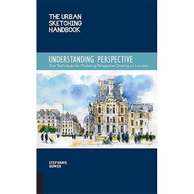 The Urban Sketching Handbook Understanding Perspective - (Urban Sketching Handbooks) by  Stephanie Bower (Paperback)