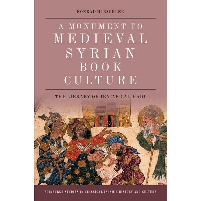 A Monument to Medieval Syrian Book Culture - (Edinburgh Studies in Classical Islamic History and Culture) by  Konrad Hirschler (Paperback)