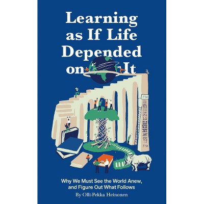Learning as If Life Depended on It - by  Olli-Pekka Heinonen (Hardcover)