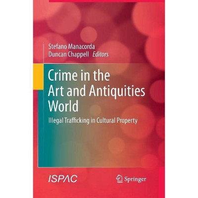 Crime in the Art and Antiquities World - by  Stefano Manacorda & Duncan Chappell (Paperback)