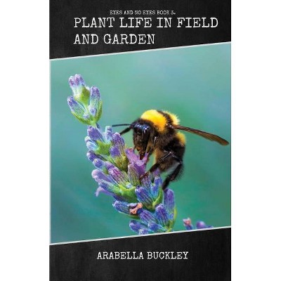 Plant Life in Field and Garden - by  Arabella Buckley (Paperback)