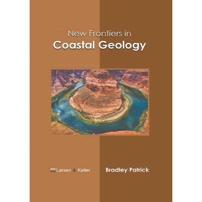 New Frontiers in Coastal Geology - by  Bradley Patrick (Hardcover)