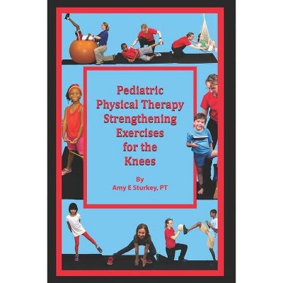 Pediatric Physical Therapy Strengthening Exercises for the Knees - by  Amy E Sturkey Pt (Paperback)