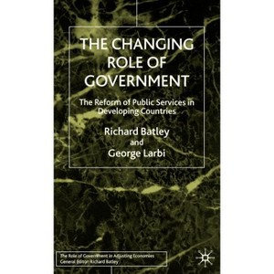 The Changing Role of Government - (Role of Government in Adjusting Economies) by  R Batley & G Larbi (Hardcover) - 1 of 1