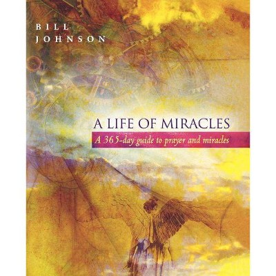 A Life of Miracles - by  Bill Johnson (Paperback)