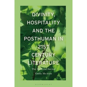 Divinity, Hospitality and the Posthuman in 21st-Century Literature - by  Emily McAvan (Hardcover) - 1 of 1